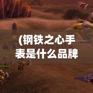 (钢铁之心手表是什么品牌) 《钢铁之心：坦克战争的决定性力量与未来技术的展望》——突破传统战术探索未来战场